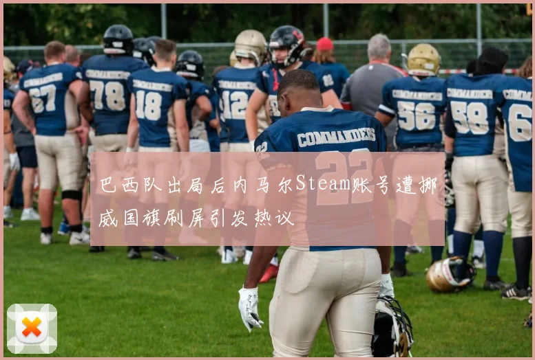 巴西队出局后内马尔Steam账号遭挪威国旗刷屏引发热议