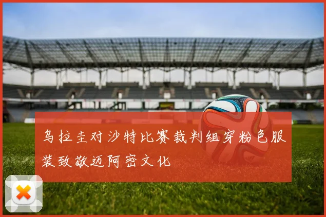乌拉圭对沙特比赛裁判组穿粉色服装致敬迈阿密文化